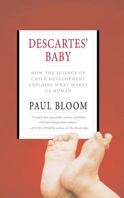 Descartes' Baby: How the Science of Child Development Explains What Makes Us Human - Bloom, Paul