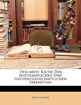 Descartes' Kritik Der Mathematischen Und Naturwissenschaftlichen Erkenntnis - Cassirer, Ernst