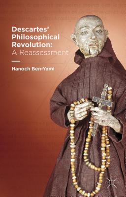 Descartes' Philosophical Revolution: A Reassessment - Ben-Yami, H