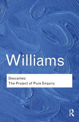 Descartes: The Project of Pure Enquiry - Williams, Bernard