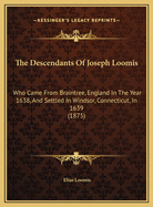 Descendants of Joseph Loomis: Who Came from Braintree, England, in the Year 1638, and Settled in Windsor, Conn., in 1639