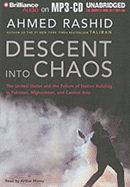 Descent Into Chaos: The United States and the Failure of Nation Building in Pakistan, Afghanistan, and Central Asia - Rashid, Ahmed, Mr., and Morey, Arthur (Read by)