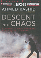 Descent Into Chaos: The United States and the Failure of Nation Building in Pakistan, Afghanistan, and Central Asia - Rashid, Ahmed, Mr., and Grafton, Laura (Director), and Morey, Arthur (Read by)