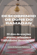Descobrindo OS Dons Do Ramadan: 30 dias de ora??es dirias, reflex?es e atividades devocionais