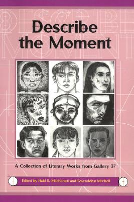 Describe the Moment: A Collection of Literary Works from Gallery 37 - Madhubuti, Haki R, Dr., and Mitchell, Gwendolyn (Editor)