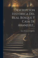 Descripcion Historica Del Real Bosque Y Casa De Aranjuez...