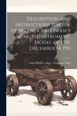 Description and Instructions for Use of Warner and Swasey Azimuth Instrument, Model of 1910, December 14, 1911 - United States Army Ordnance Dept (Creator)