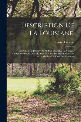 Description de la Louisiane,: Nouvellement decouverte au sud' oest de la Nouvelle France, par ordre du roy. Avec la carte du pays: Les moeurs & la maniere de vivre des sauvages. - Hennepin, Louis