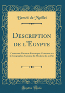 Description de l'Egypte: Contenant Plusieurs Remarques Curieuses Sur La Geographie Ancienne Et Moderne de Ce Pas (Classic Reprint)