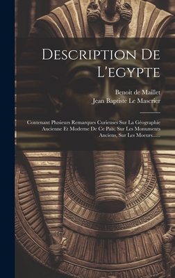 Description de l'Egypte: Contenant Plusieurs Remarques Curieuses Sur La Geographie Ancienne Et Moderne de Ce Pa?s (Classic Reprint) - Maillet, Beno?t de