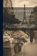 Description de Paris: Et de Ses Edifices, Avec Un Precis Historique Et Des Observations Sur Le Caractere de Leur Architecture, Et Sur Les Principaux Objets D'Art Et de Curiosite Qu'ils Renferment