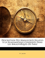 Description Des Manuscrits Relatifs a la Numismatique Conserves Dans Les Bibliotheques de Paris - Jacob, P L