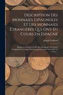 Description Des Monnaies Espagnoles Et Des Monnaies ?trang?res Qui Ont Eu Cours En Espagne: Depuis Les Temps Les Plus Recul?s Jusqu'? Nos Jours, Composant Le Cabinet Mon?taire De Don Jos? Garc?a De La Torre ...