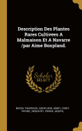 Description Des Plantes Rares Cultivees a Malmaison Et a Navarre /Par Aime Bonpland.