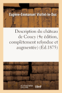 Description Du Chteau de Coucy (4e dition, Compltement Refondue Et Augmente)