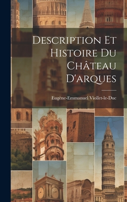 Description Et Histoire Du Chateau D'Arques - Viollet-Le-Duc, Eug?ne-Emmanuel