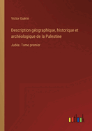 Description gographique, historique et archologique de la Palestine: Jude. Tome premier