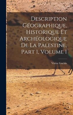 Description Gographique, Historique Et Archologique De La Palestine, Part 1, volume 1 - Gurin, Victor