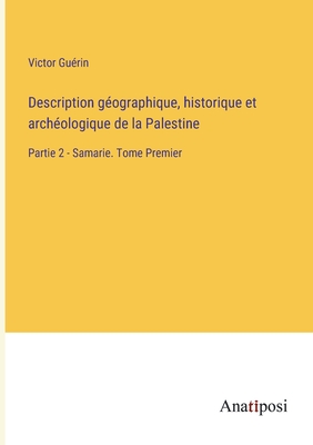 Description gographique, historique et archologique de la Palestine: Partie 2 - Samarie. Tome Premier - Gurin, Victor