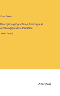 Description g?ographique, historique et arch?ologique de la Palestine: Jud?e. Tome 2