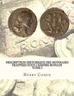 Description Historique Des Monnaies Frappees Sous L'Empire Romain Tome I: Communement Appellees Medailles Imperiales