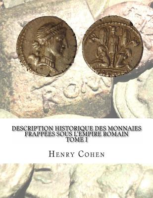 Description Historique Des Monnaies Frappees Sous L'Empire Romain Tome I: Communement Appellees Medailles Imperiales - Cohen, Henry