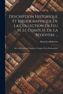 Description Historique Et Bibliographique De La Collection De Feu M. Le Comte H. De La Bdoyre ...: Sur La Rvolution Franaise, L'empire Et La Restauration