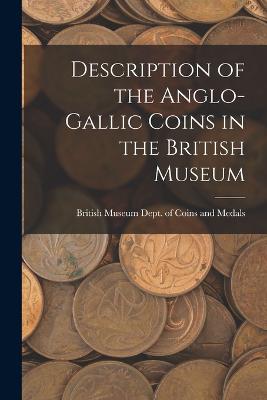 Description of the Anglo-Gallic Coins in the British Museum - Medals, British Museum Dept of Coins