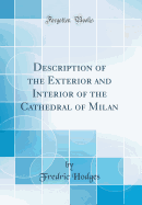 Description of the Exterior and Interior of the Cathedral of Milan (Classic Reprint)