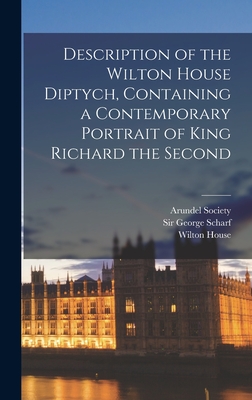 Description of the Wilton House Diptych, Containing a Contemporary Portrait of King Richard the Second - Scharf, George, Sir (Creator), and Wilton House (England) (Creator), and Arundel Society (London, England) (Creator)