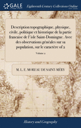 Description topographique, physique, civile, politique et historique de la partie francaise de l'isle Saint-Domingue. Avec des observations g?n?ales sur sa population, sur le caract?re of 2; Volume 2