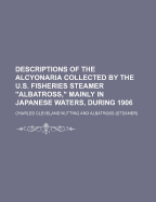 Descriptions of the Alcyonaria Collected by the U.S. Fisheries Steamer Albatross, Mainly in Japanese Waters, During 1906