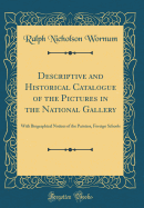 Descriptive and Historical Catalogue of the Pictures in the National Gallery: With Biographical Notices of the Painters, Foreign Schools (Classic Reprint)