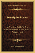 Descriptive Botany: A Practical Guide to the Classification of Plants, with a Popular Flora (1885)
