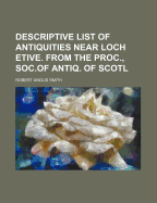 Descriptive List of Antiquities Near Loch Etive. from the Proc., Soc.of Antiq. of Scotl - Smith, Robert Angus