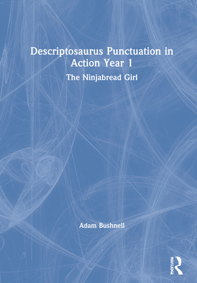 Descriptosaurus Punctuation in Action Year 1: The Ninjabread Girl - Bushnell, Adam