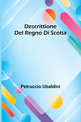 Descrittione Del Regno Di Scotia - Ubaldini, Petruccio