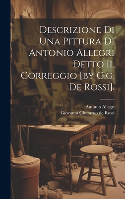 Descrizione Di Una Pittura Di Antonio Allegri Detto Il Correggio [By G.G. de Rossi]. - Giovanni Gherardo de Rossi (Creator), and Antonio Allegri (Called Correggio ) (Creator)