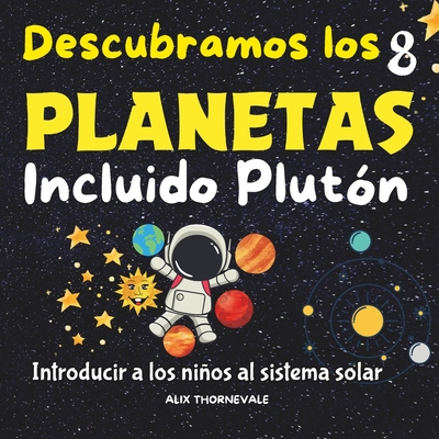 Descubramos los 8 Planetas Incluido Plut?n, Introducir a los Nios al Sistema Solar: Descubre los misterios del espacio con este libro colorido sobre el sistema solar, ideal para nios de 4 a 10 aos - Alix Thornevale