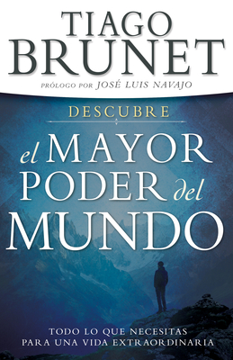 Descubre El Mayor Poder del Mundo: Todo Lo Que Necesitas Para Una Vida Extraordinaria - Brunet, Tiago, and Navajo, Jose Luis (Foreword by)