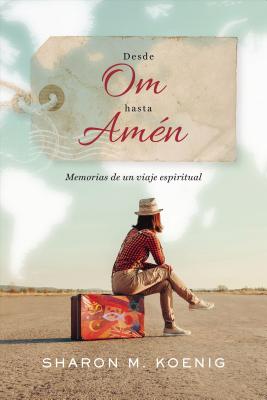 Desde Om Hasta Am?n: Memorias de Un Viaje Espiritual - Koenig, Sharon M