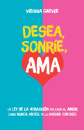 Desea, Sonre, Ama: Encuentra el amor. La Ley de la Atraccin aplicada al amor como nunca antes te la haban contado