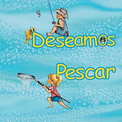 Deseamos Pescar - Kus, Lori (Illustrator), and Owens, Lisa (Editor), and Vasquez, Christina Gales (Translated by)