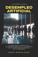 Desempleo Artificial: Los empleos en tiempos de la Inteligencia Artificial y los efectos de la disrupcin tecnolgica en la humanidad