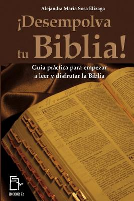 Desempolva Tu Biblia!: Guia Practica Para Empezar a Leer y Disfrutar La Biblia - Sosa Elizaga, Alejandra Maria