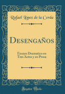 Desengaos: Ensayo Dramatico en Tres Actos y en Prosa (Classic Reprint)