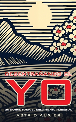 Desentraando el Yo: Un Camino Hacia el Crecimiento Personal - Auxier, Astrid, and Oliveira, ?lvaro (Cover design by), and Seabra, Ingrid (Translated by)
