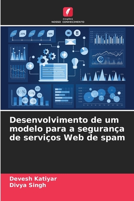 Desenvolvimento de um modelo para a seguran?a de servi?os Web de spam - Katiyar, Devesh, and Singh, Divya