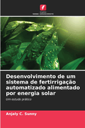 Desenvolvimento de um sistema de fertirrigao automatizado alimentado por energia solar