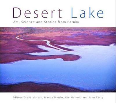 Desert Lake: Art, Science and Stories from Paruku - Morton, Steve (Editor), and Martin, Mandy (Editor), and Mahood, Kim (Editor)